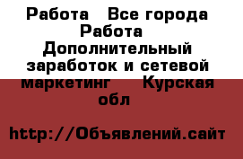 Работа - Все города Работа » Дополнительный заработок и сетевой маркетинг   . Курская обл.